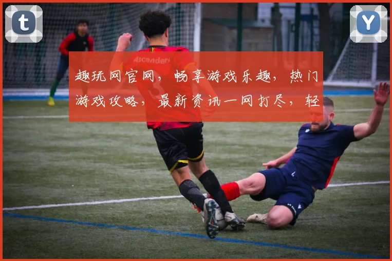 趣玩网官网，畅享游戏乐趣，热门游戏攻略，最新资讯一网打尽，轻松驾驭游戏人生